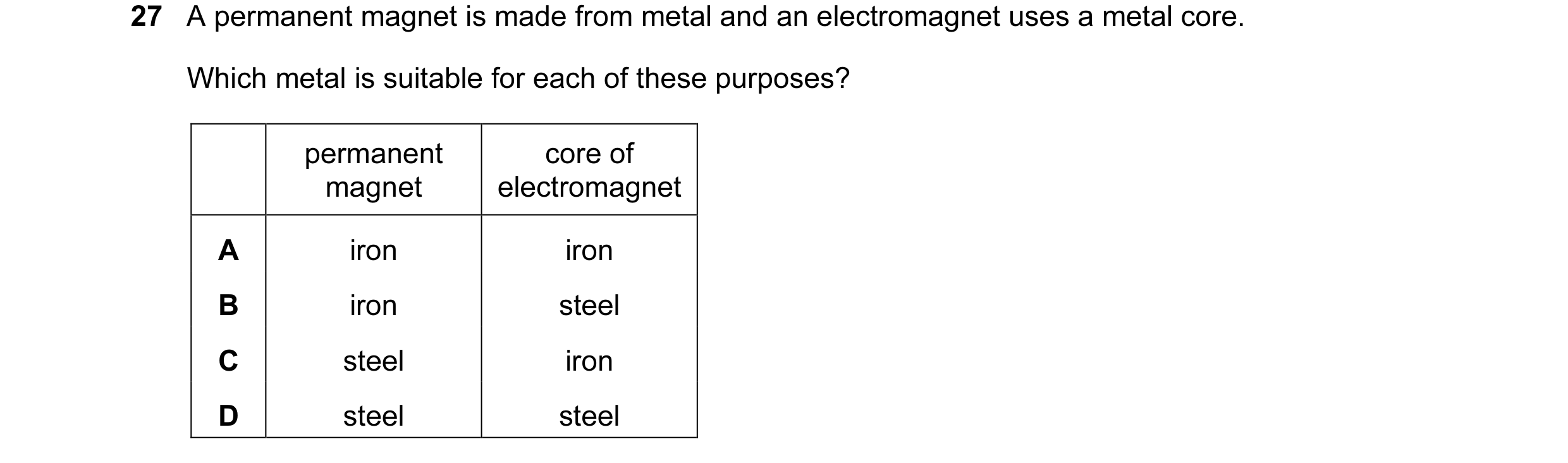 Question 72: A permanent magnet is made from metal and an electromagnet uses a metal core. Which metal is suitable for each of these purposes? permanent…