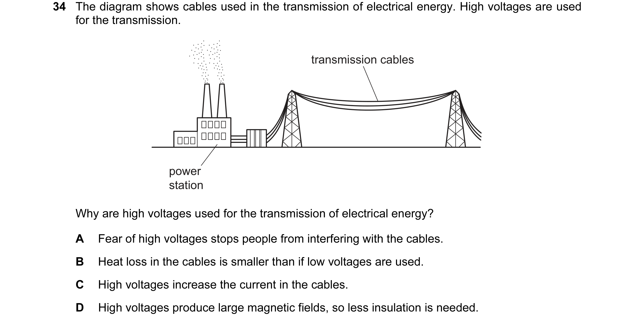 Question 73: The diagram shows cables used in the transmission of electrical energy. High voltages are used for the transmission. transmission cables po…
