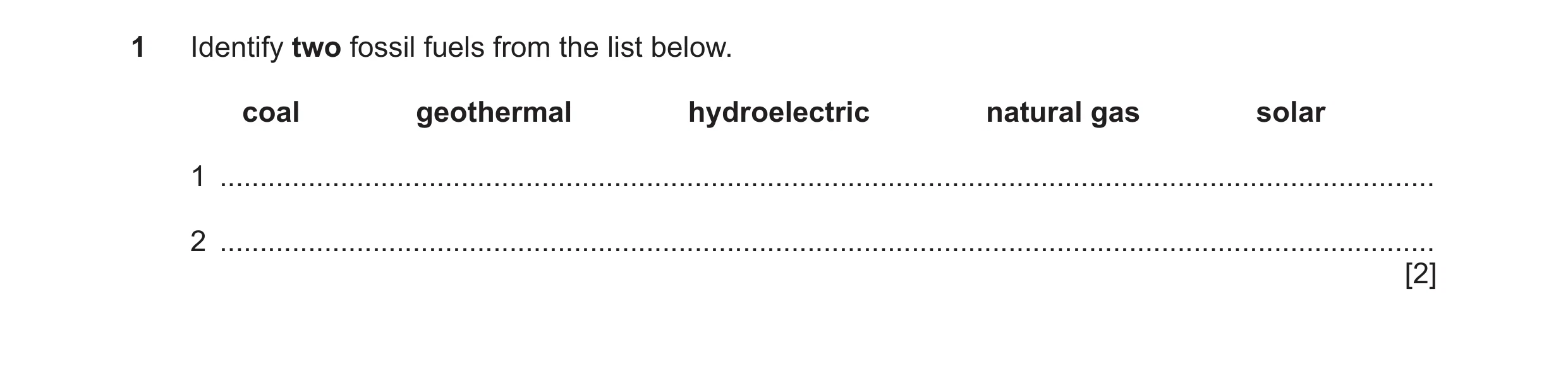 Question 31: Identify two fossil fuels from the list below. coal geothermal hydroelectric natural gas solar 1 ..........................................…
