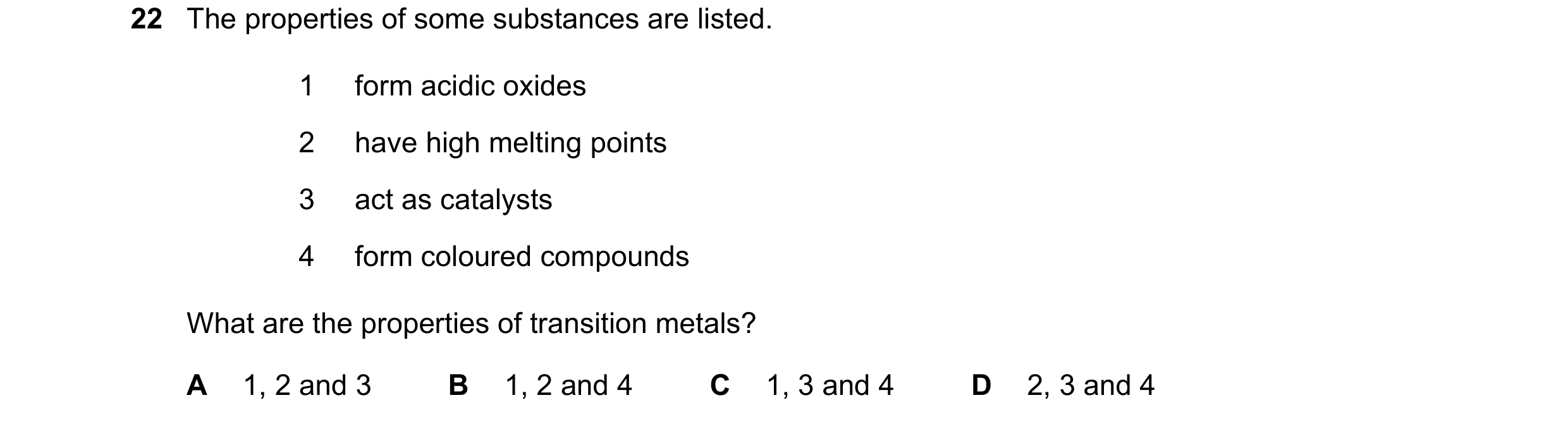 Question 25: The properties of some substances are listed. 1 form acidic oxides 2 have high melting points 3 act as catalysts 4 form coloured compounds …