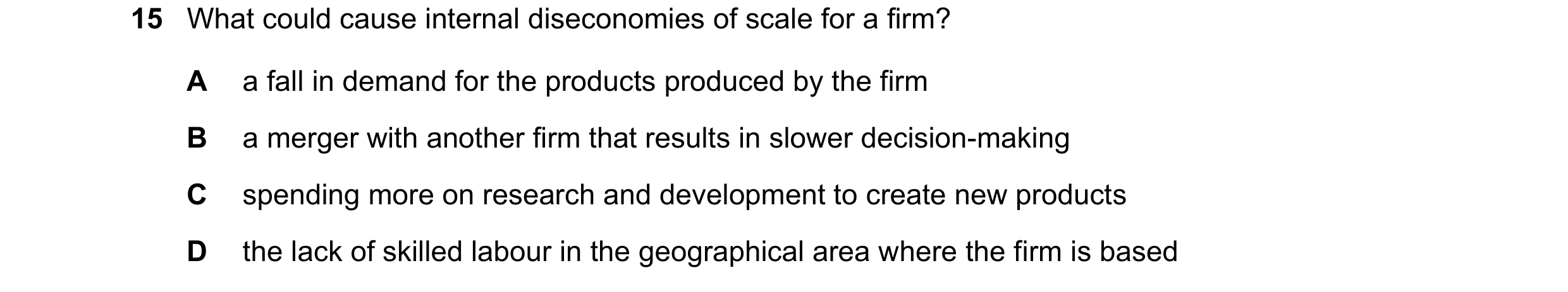 Question 61: What could cause internal diseconomies of scale for a firm? A a fall in demand for the products produced by the firm B a merger with anothe…