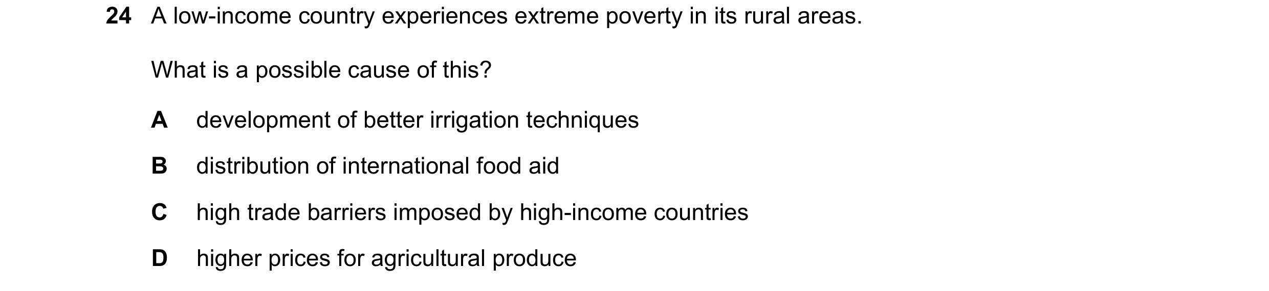 Question 127: A low-income country experiences extreme poverty in its rural areas. What is a possible cause of this? A development of better irrigation t…