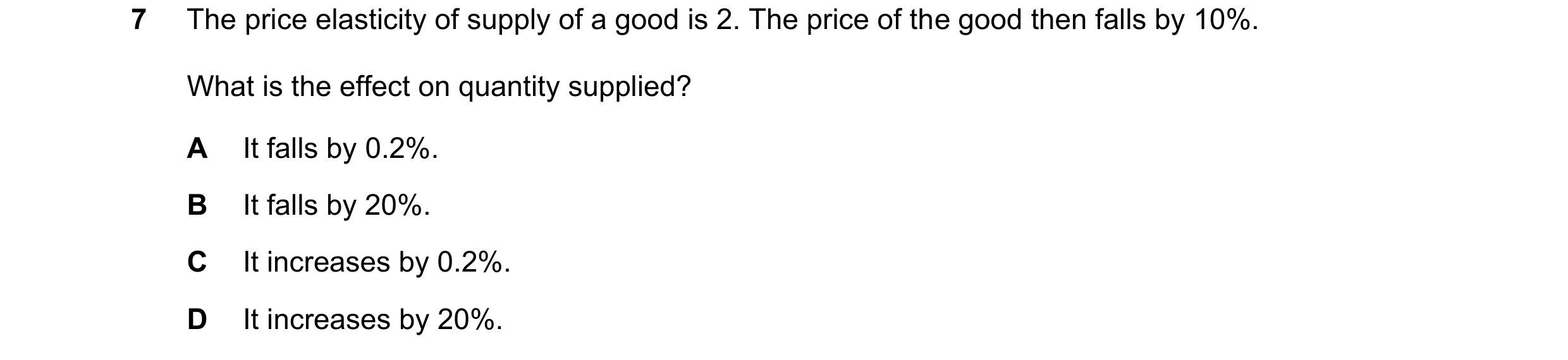 Question 19: The price elasticity of supply of a good is 2. The price of the good then falls by 10%. What is the effect on quantity supplied? A It falls…