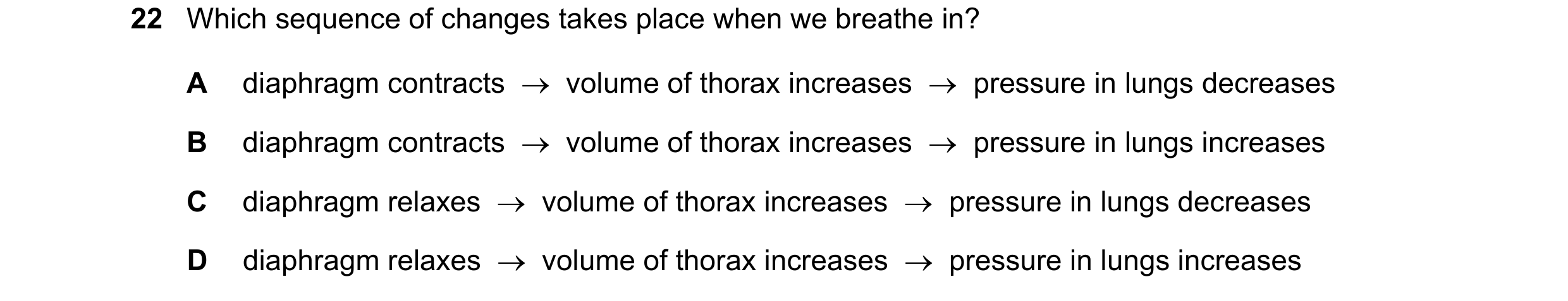 Question 12: Which sequence of changes takes place when we breathe in? A diaphragm contracts    volume of thorax increases    pressure in lungs decrea…