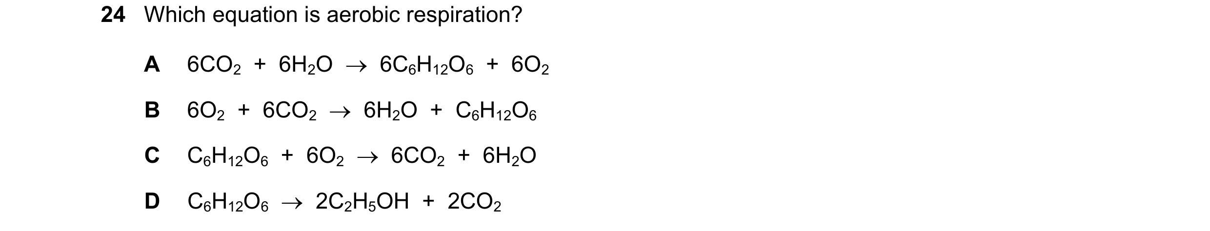 Question 12: Which equation is aerobic respiration? A 6CO2  +  6H2O    6C6H12O6  +  6O2 B 6O2  +  6CO2    6H2O  +  C6H12O6 C C6H12O6  +  6O2    6CO2 …
