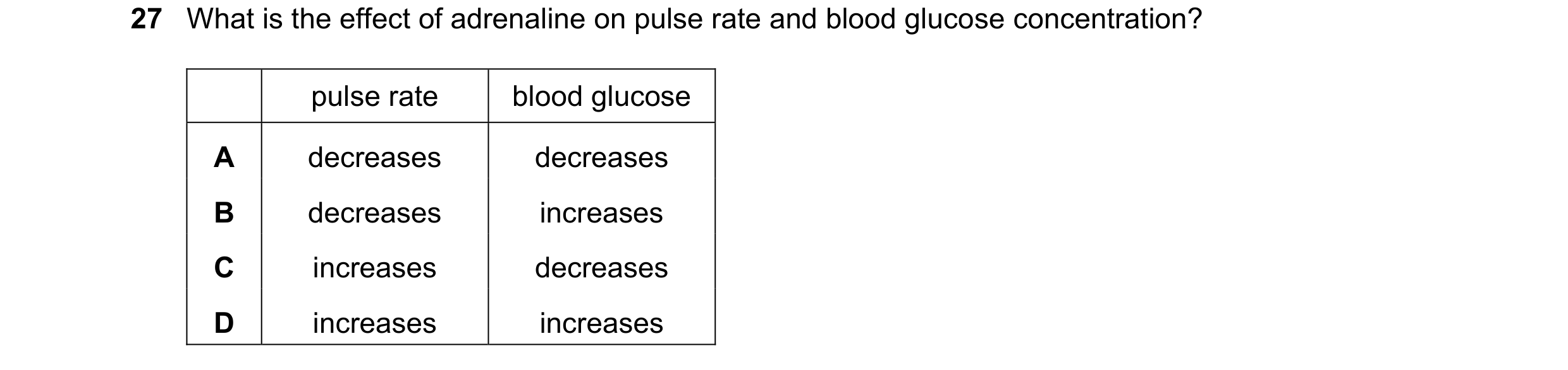 Question 12: What is the effect of adrenaline on pulse rate and blood glucose concentration? pulse rate blood glucose A decreases decreases B decreases …