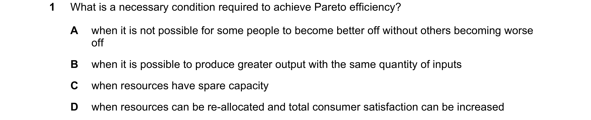 Question 84: What is a necessary condition required to achieve Pareto efficiency? A when it is not possible for some people to become better off without…
