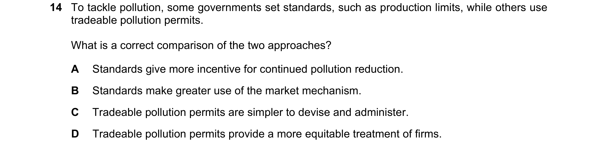 Question 54: To tackle pollution, some governments set standards, such as production limits, while others use tradeable pollution permits. What is a cor…