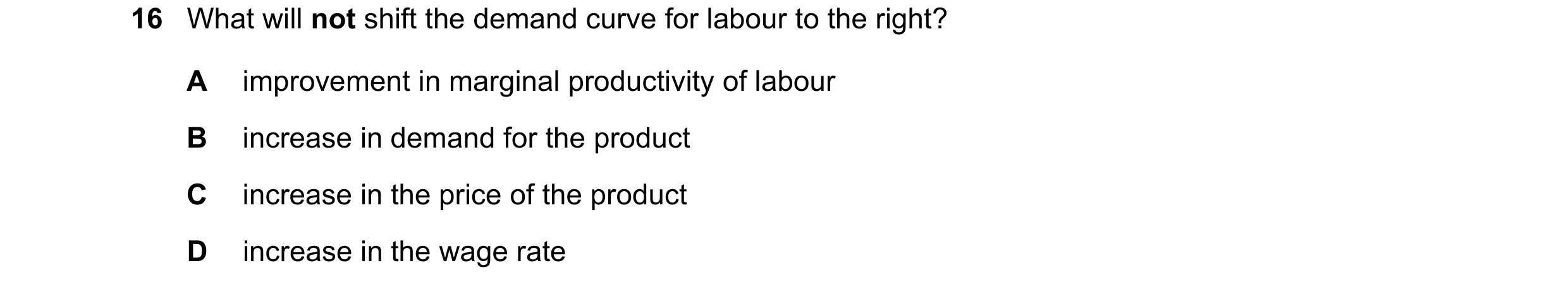 Question 137: What will not shift the demand curve for labour to the right? A improvement in marginal productivity of labour B increase in demand for the…