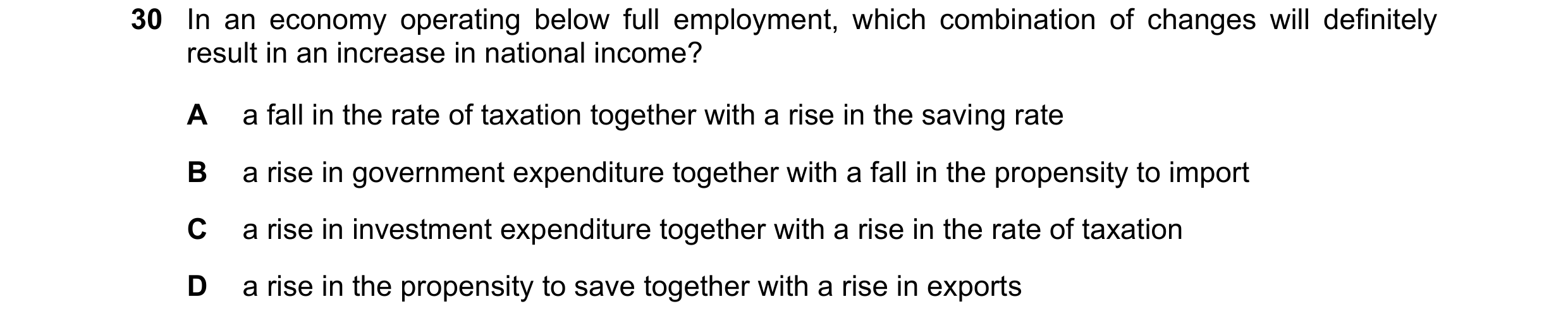Question 112: In an economy operating below full employment, which combination of changes will definitely result in an increase in national income? A a f…