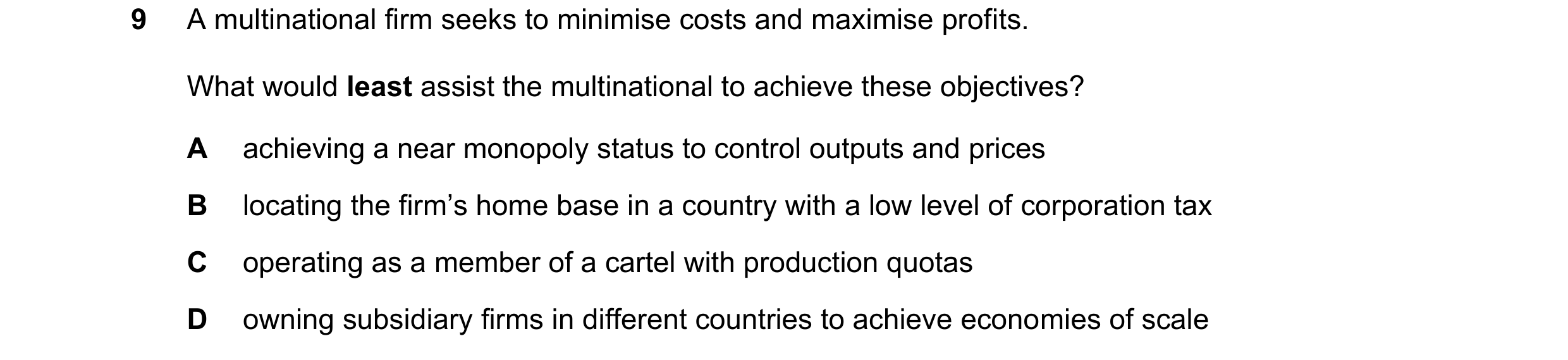 Question 48: A multinational firm seeks to minimise costs and maximise profits. What would least assist the multinational to achieve these objectives? A…