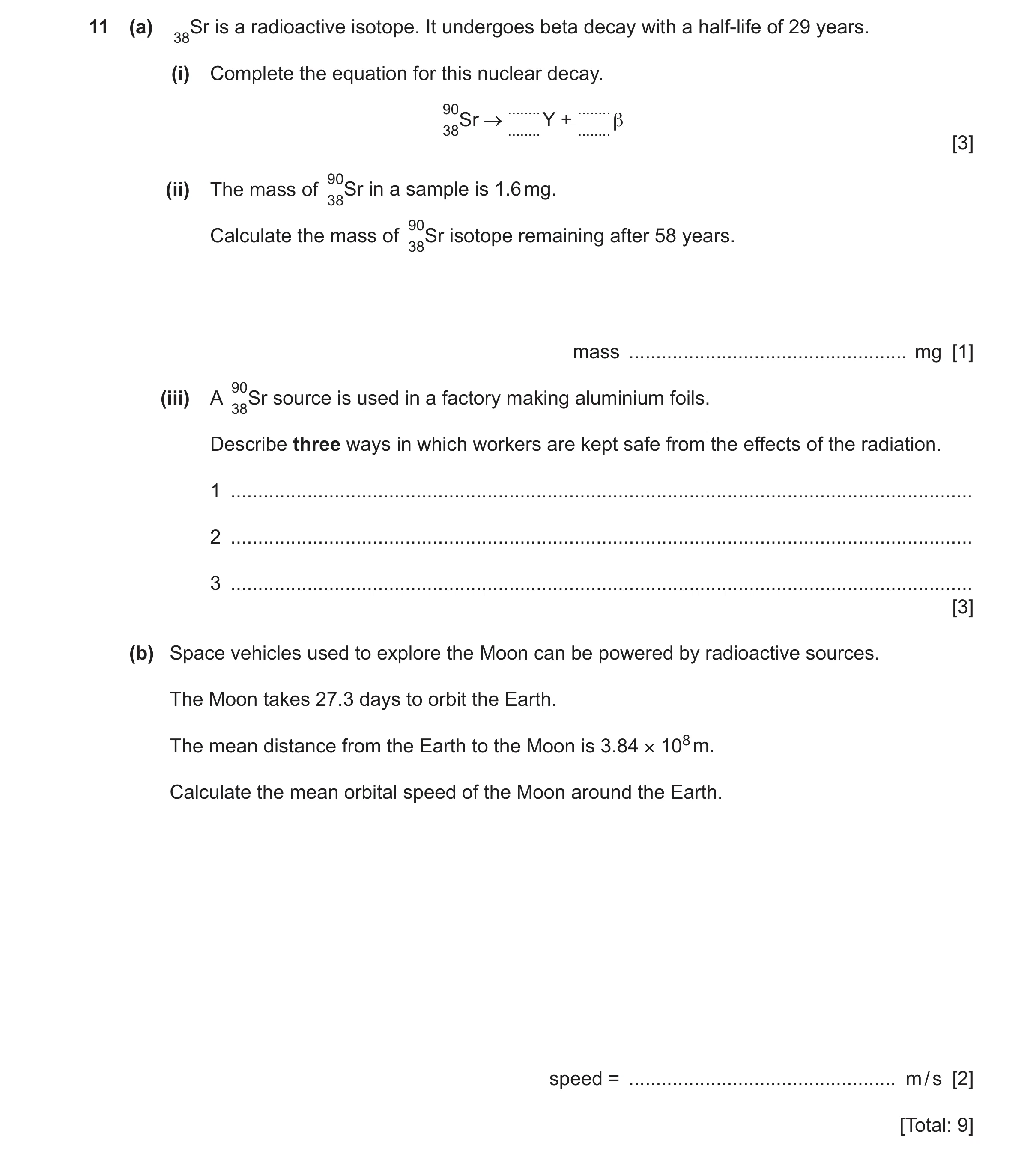 Question 41: (a) 38Sr is a radioactive isotope. It undergoes beta decay with a half-life of 29 years. (i) Complete the equation for this nuclear decay. …