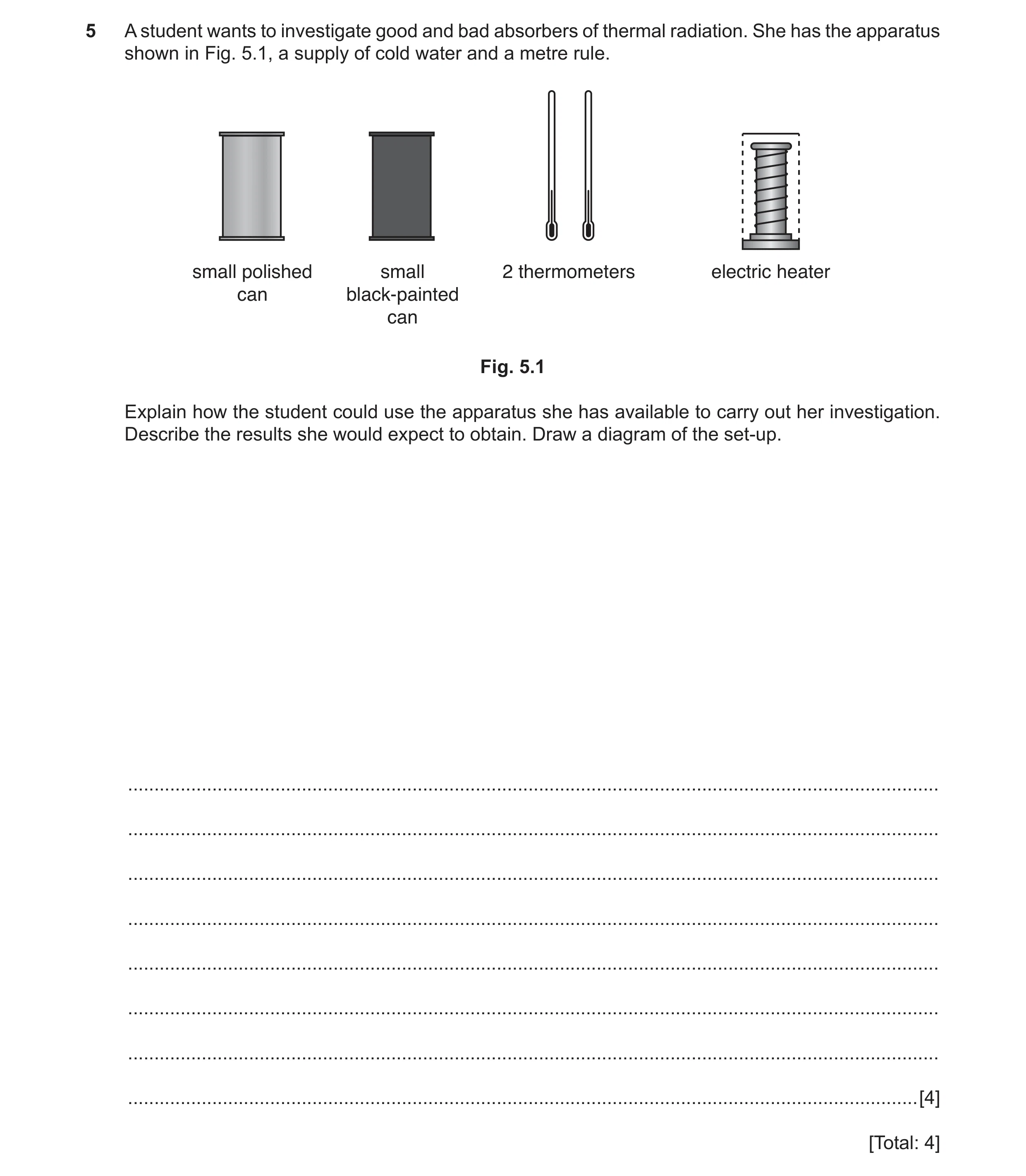 Question 7: A student wants to investigate good and bad absorbers of thermal radiation. She has the apparatus shown in Fig. 5.1, a supply of cold water…