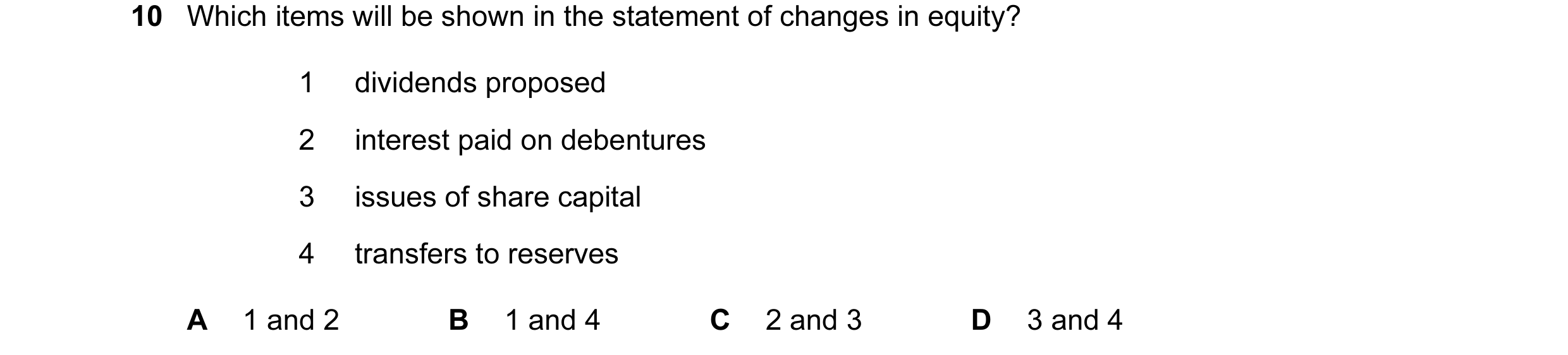 Question 37: Which items will be shown in the statement of changes in equity? 1 dividends proposed 2 interest paid on debentures 3 issues of share capit…