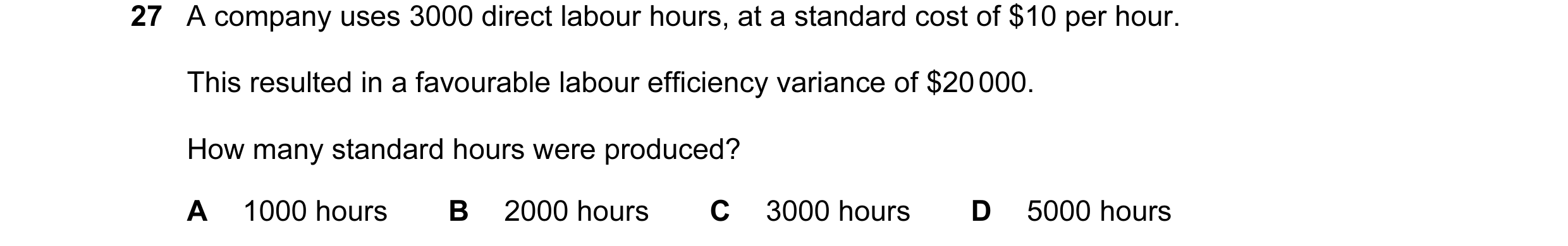 Question 79: A company uses 3000 direct labour hours, at a standard cost of $10 per hour. This resulted in a favourable labour efficiency variance of $2…
