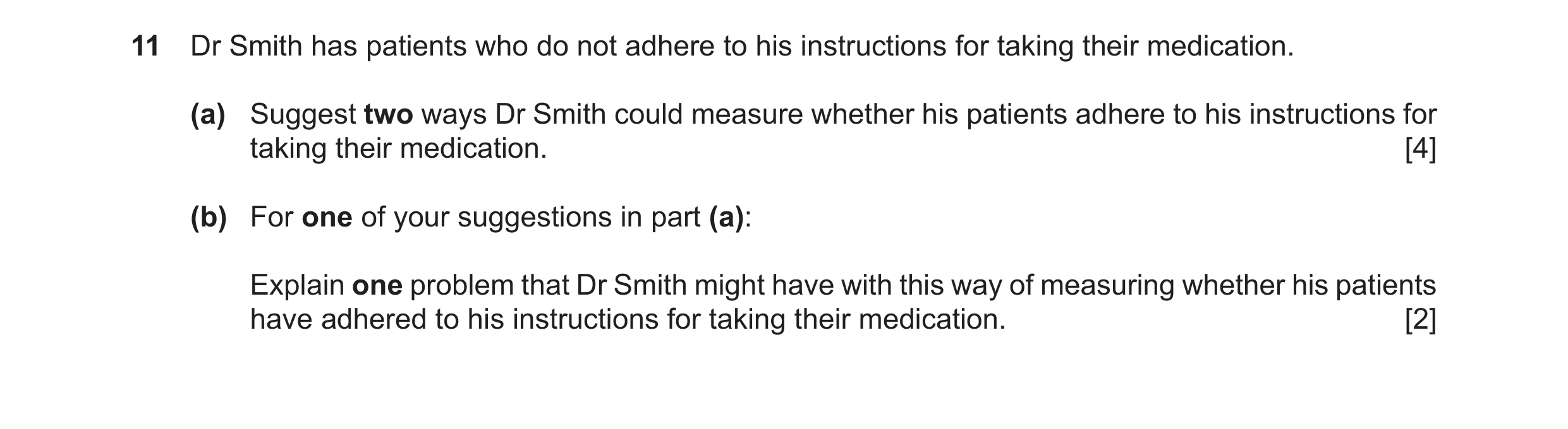Question 21: Dr Smith has patients who do not adhere to his instructions for taking their medication. (a) Suggest two ways Dr Smith could measure whethe…