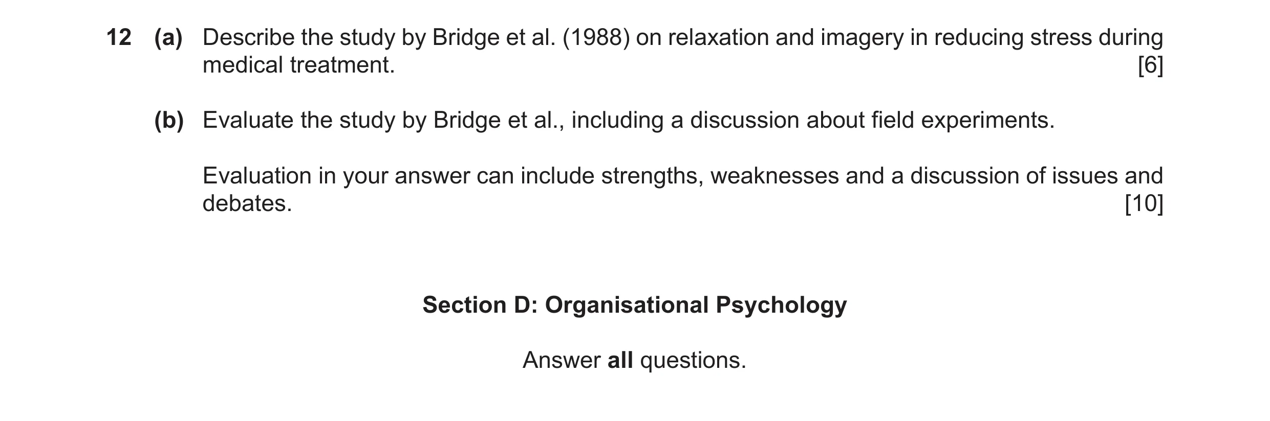 Question 19: (a) Describe the study by Bridge et al. (1988) on relaxation and imagery in reducing stress during medical treatment. [6] (b) Evaluate the …