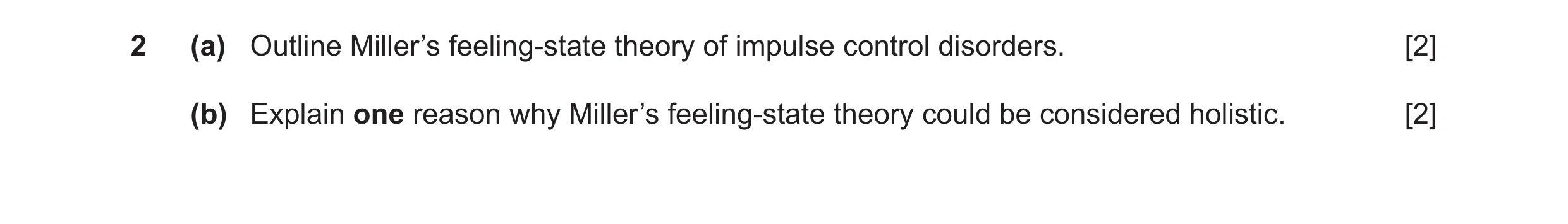Question 18: (a) Outline Miller’s feeling-state theory of impulse control disorders. [2] (b) Explain one reason why Miller’s feeling-state theory could …