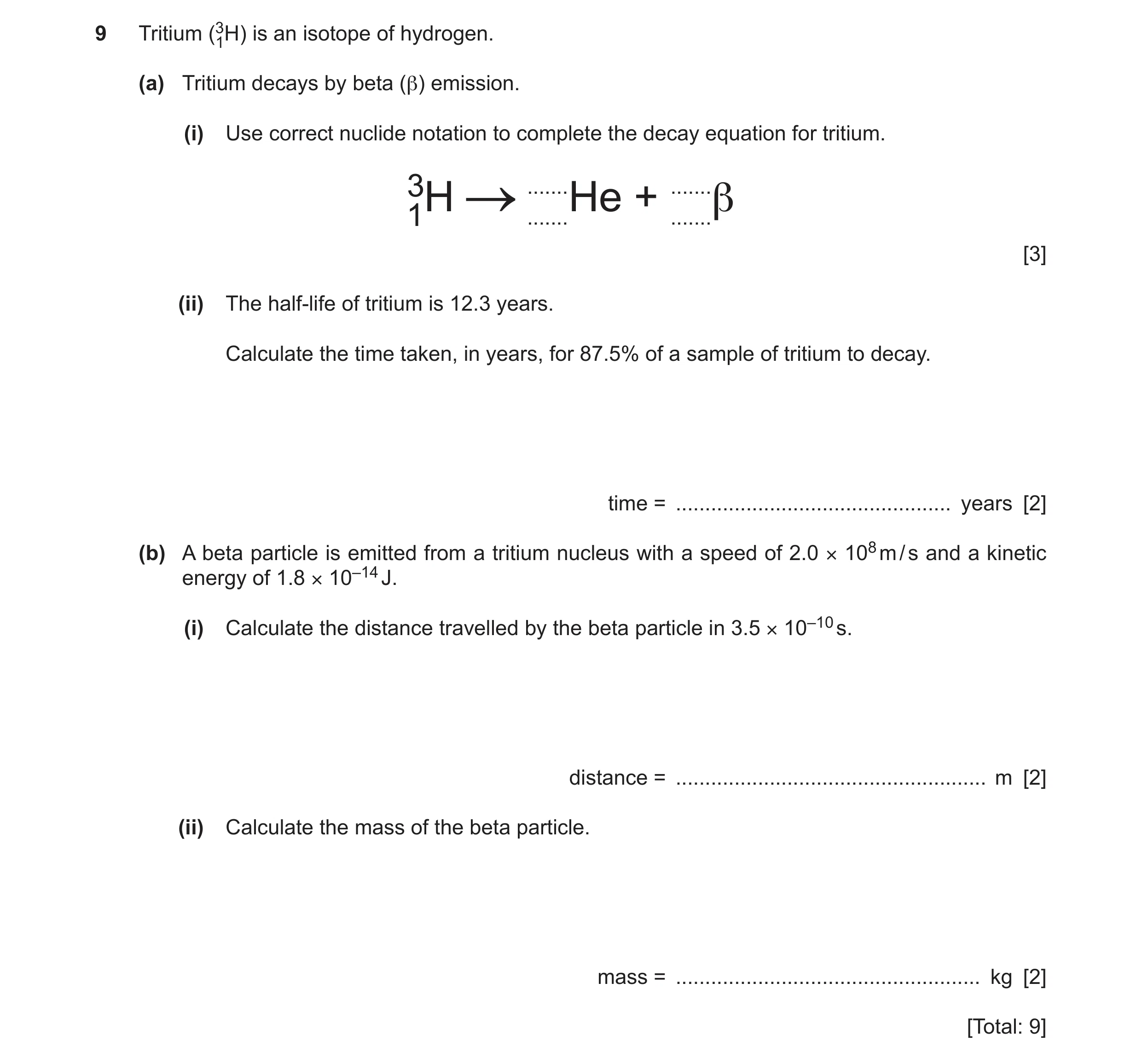 Question 37: Tritium (31H) is an isotope of hydrogen. (a) Tritium decays by beta (β) emission. (i) Use correct nuclide notation to complete the decay eq…