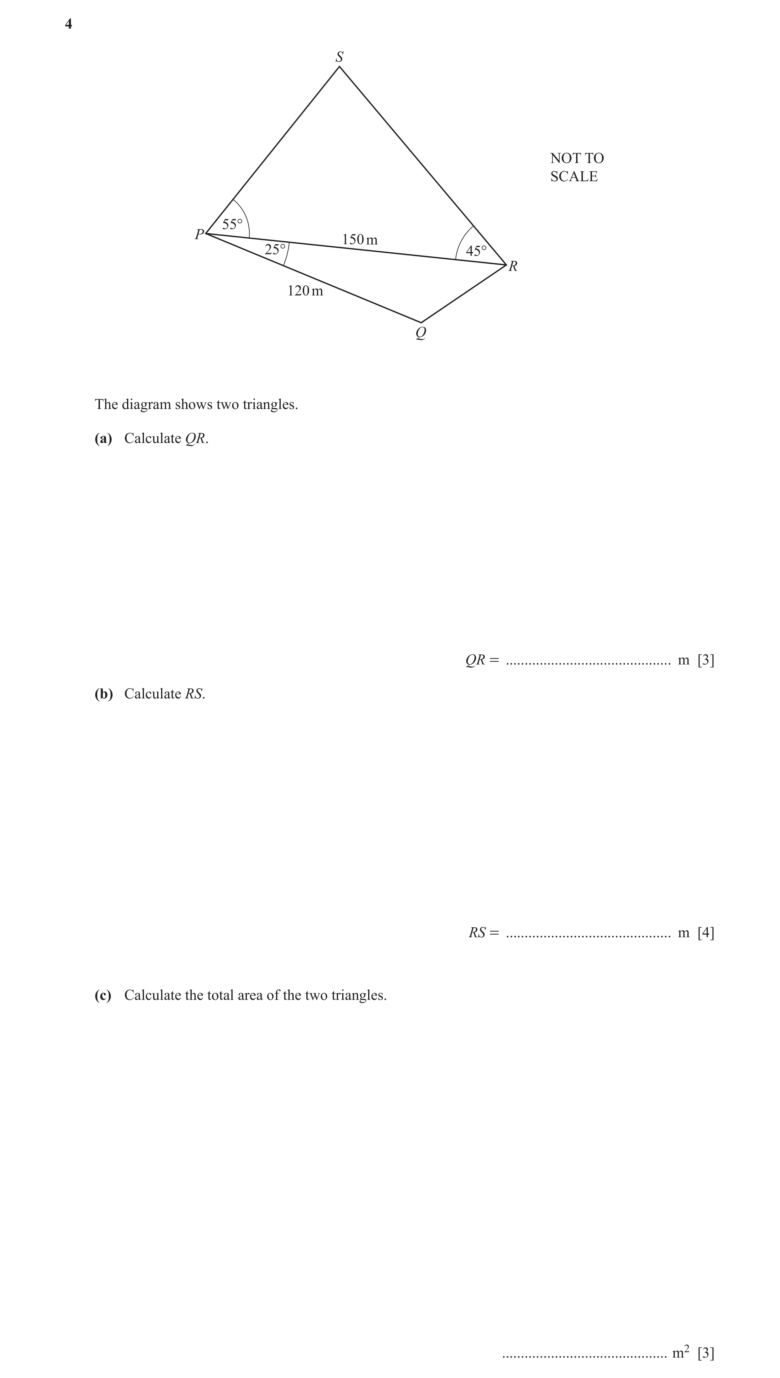 Question 4: S NOT TO SCALE 55° P 150 m 25° 45° R 120 m Q The diagram shows two triangles. (a) Calculate QR. QR = ......................................…