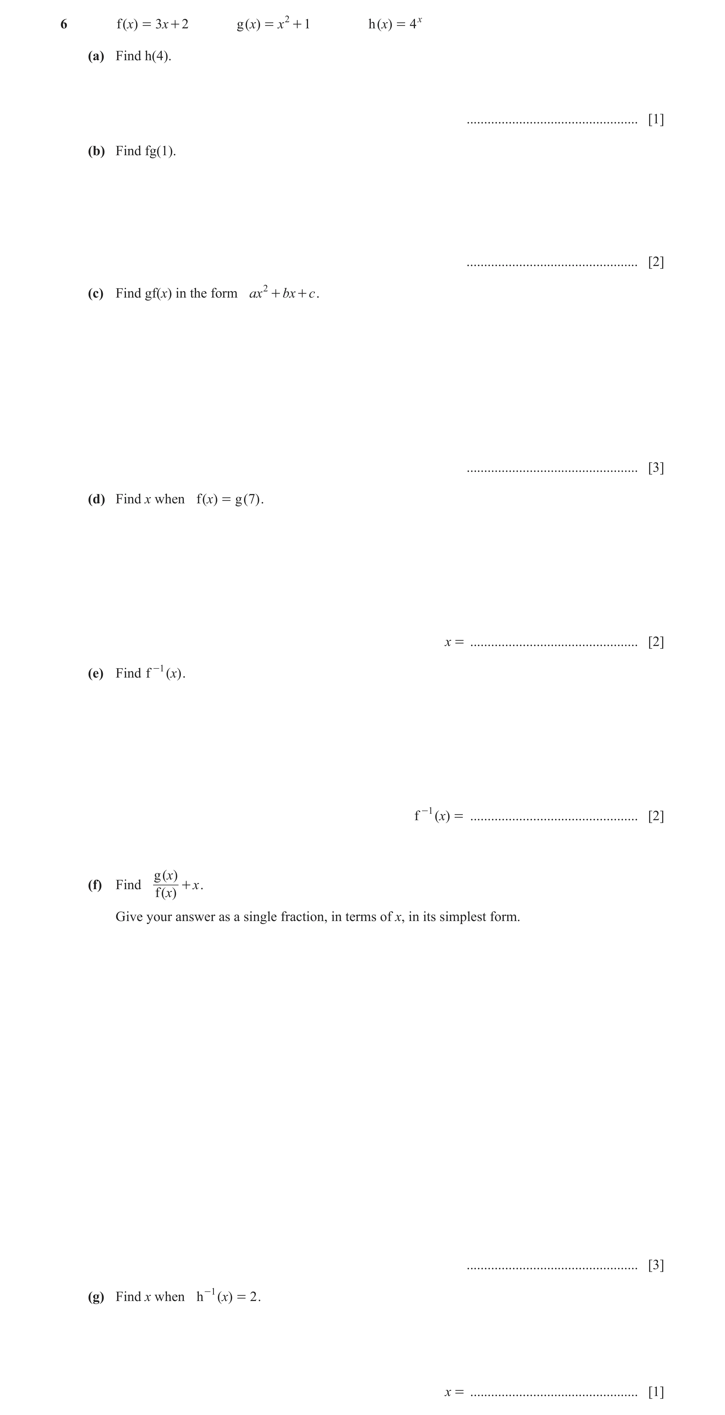 Question 14: f ( x) = 3x + 2 g ( x) = x 2 + 1 h ( x) = 4x (a) Find h(4). ................................................. [1] (b) Find fg(1). .........…