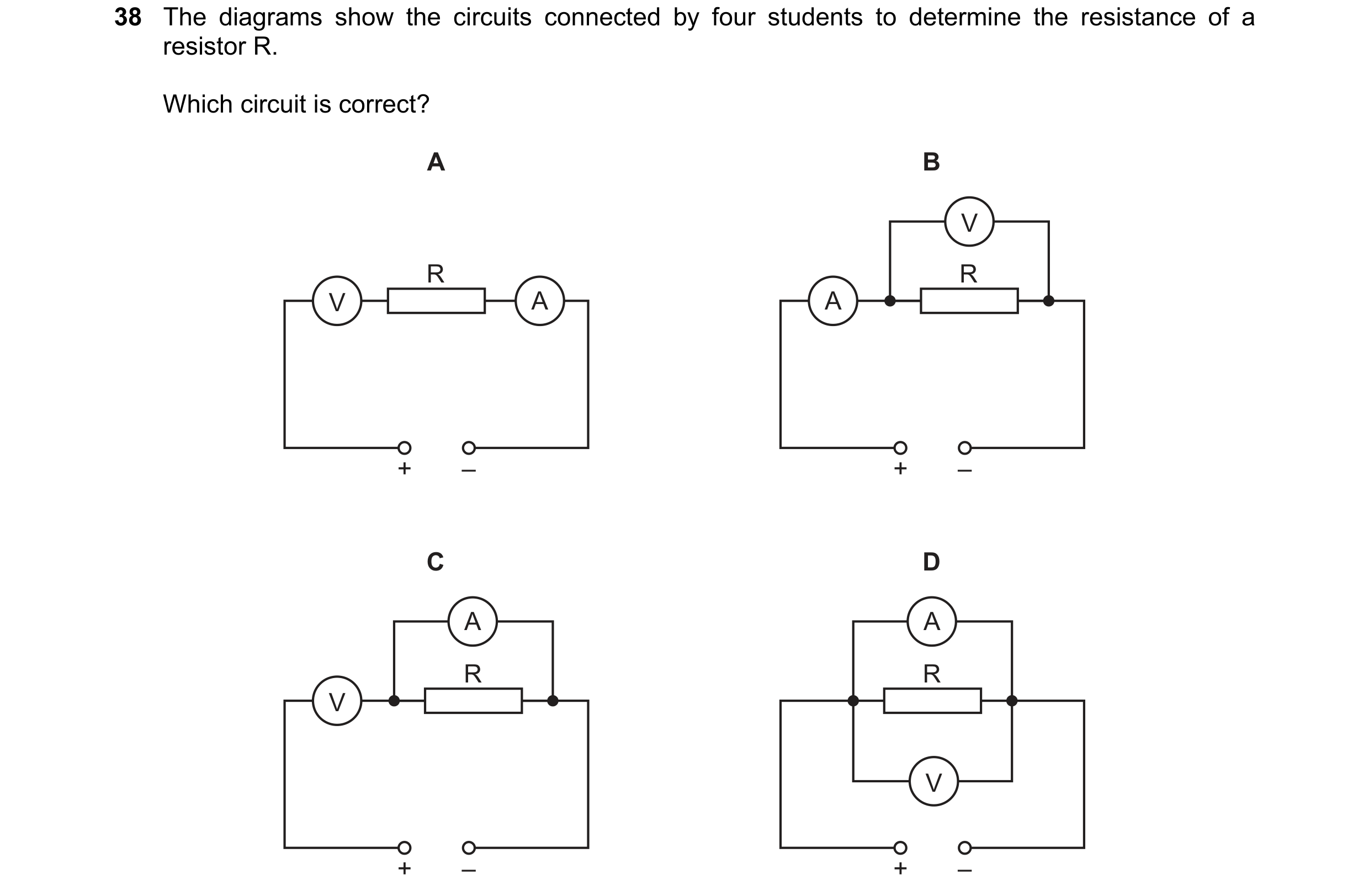 Question 89: The diagrams show the circuits connected by four students to determine the resistance of a resistor R. Which circuit is correct? A B V R R …