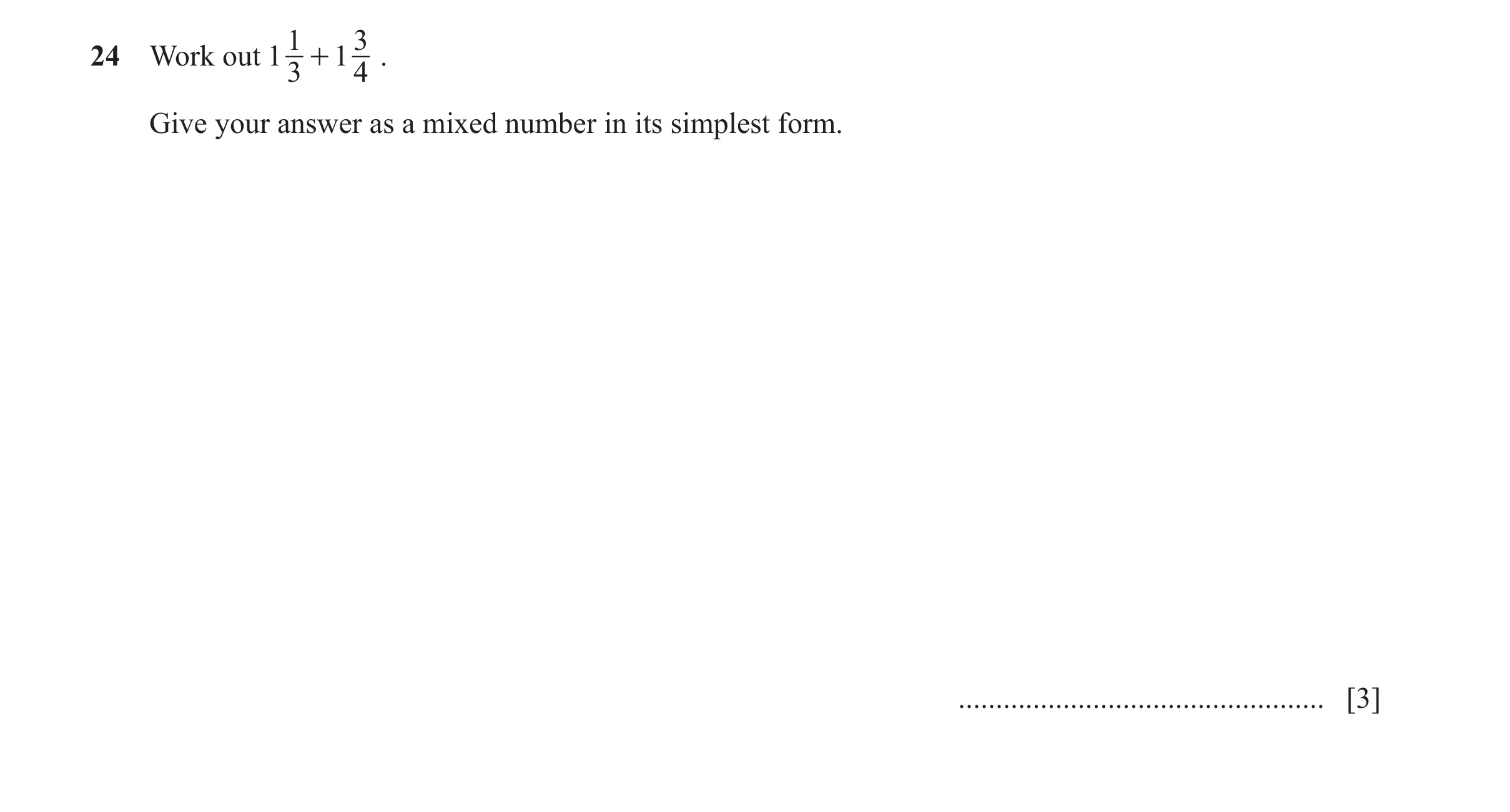 Question 124: 3 24 Work out 1 + 1 . 3 4 Give your answer as a mixed number in its simplest form. ................................................. [3]