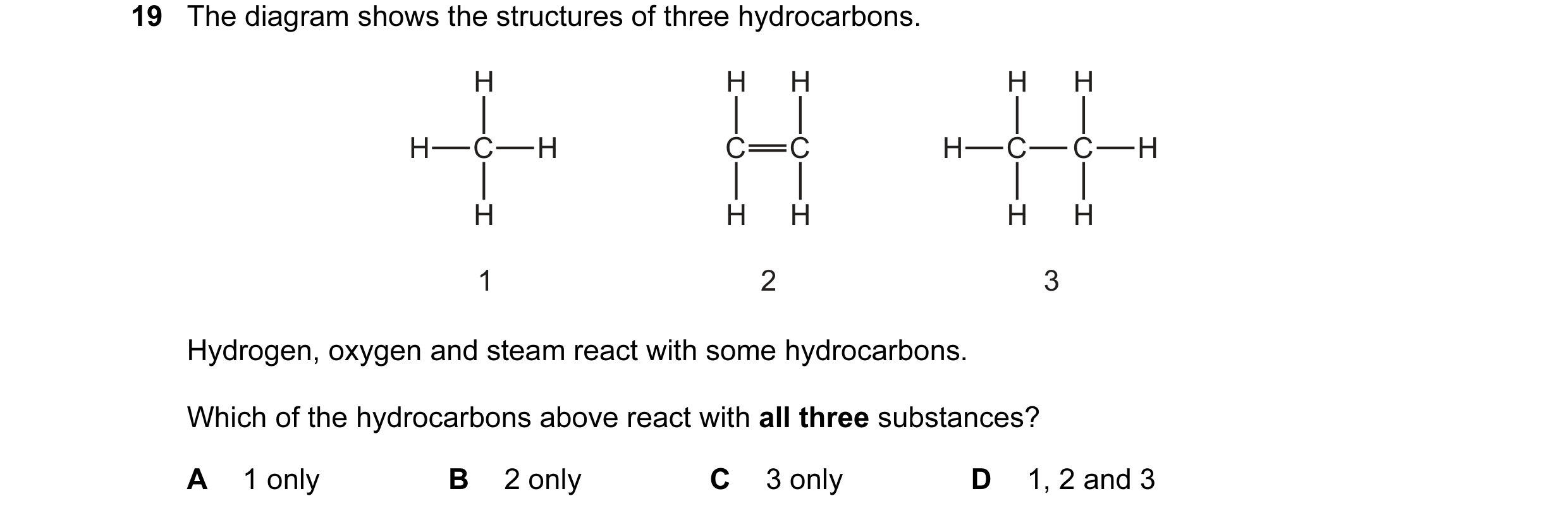 Question 14: The diagram shows the structures of three hydrocarbons. H H H H H H C H C C H C C H H H H H H 1 2 3 Hydrogen, oxygen and steam react with s…
