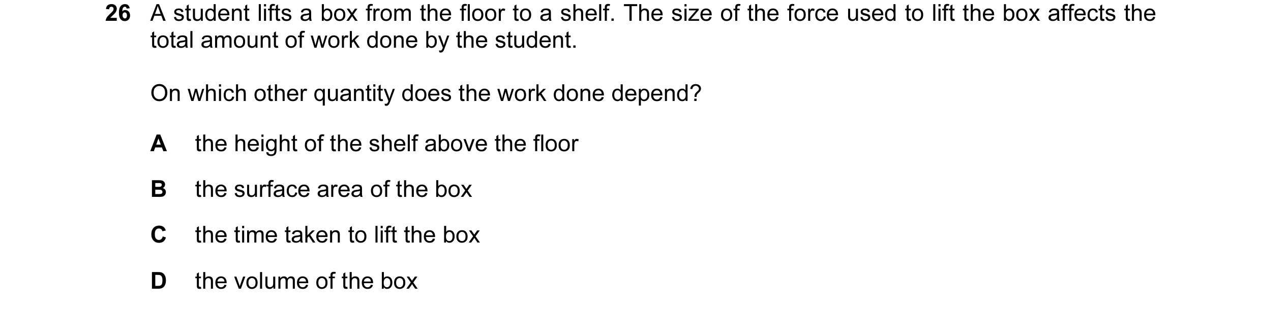 Question 16: A student lifts a box from the floor to a shelf. The size of the force used to lift the box affects the total amount of work done by the st…
