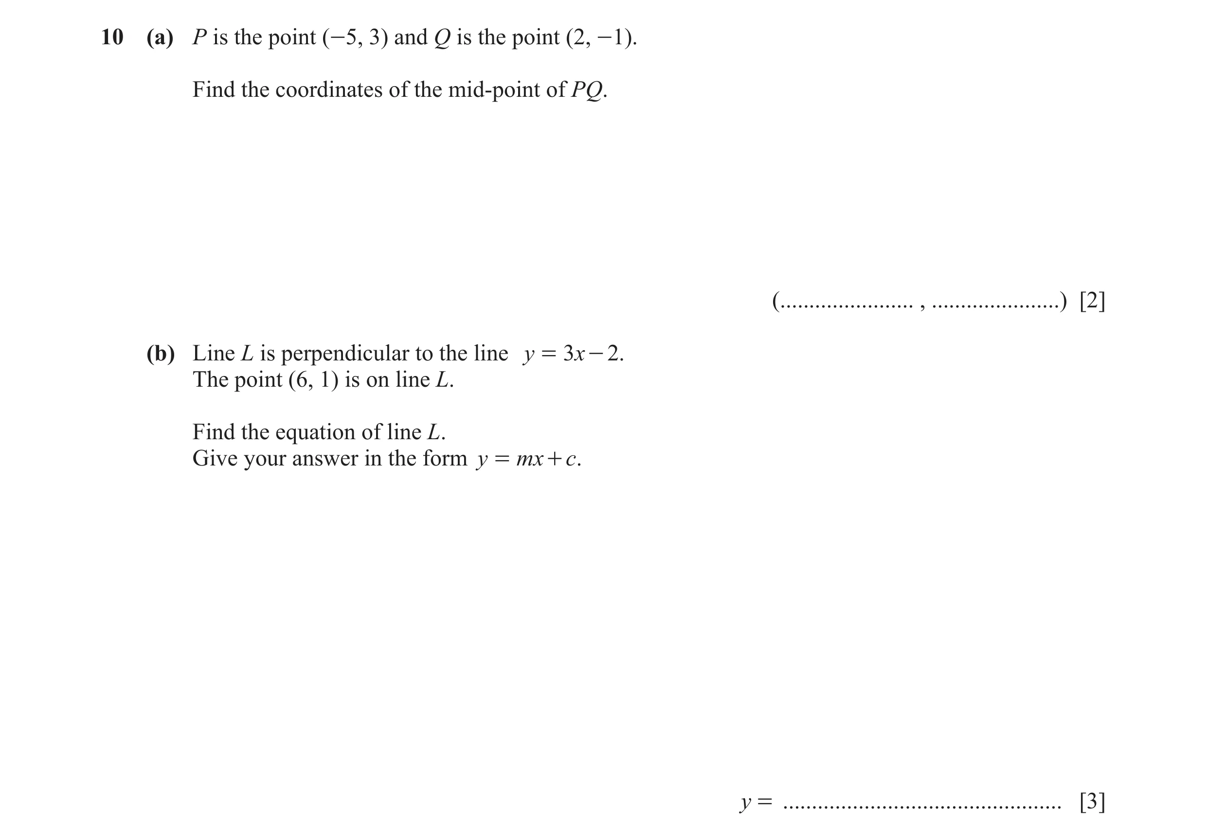 Question 13: (a) P is the point (-5, 3) and Q is the point (2, -1). Find the coordinates of the mid-point of PQ. (....................... , ............…