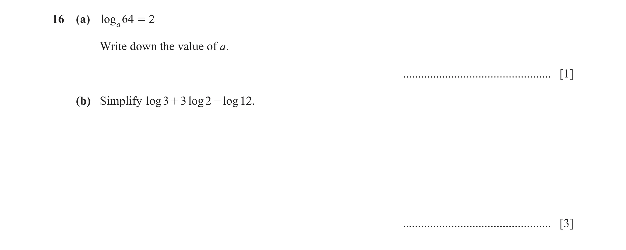 Question 25: (a) log a 64 = 2 Write down the value of a. ................................................. [1] (b) Simplify log 3 + 3 log 2 - log 12. ..…