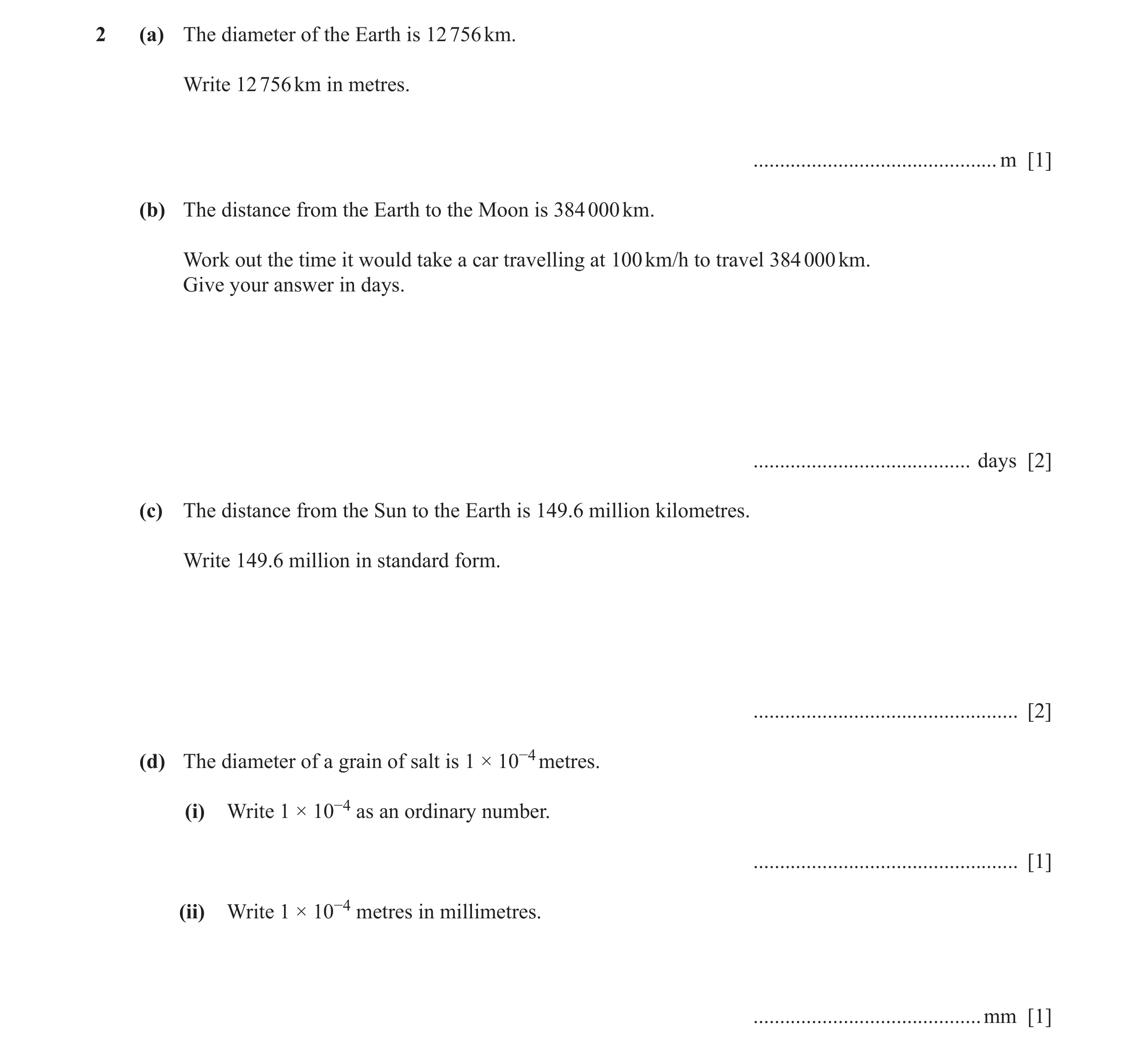 Question 8: (a) The diameter of the Earth is 12 756 km. Write 12 756 km in metres. .............................................. m [1] (b) The distanc…
