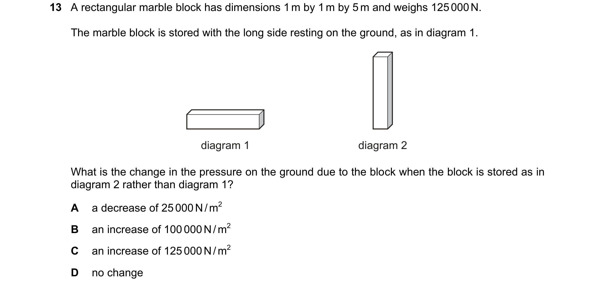 Question 198: A rectangular marble block has dimensions 1 m by 1 m by 5 m and weighs 125 000 N. The marble block is stored with the long side resting on …