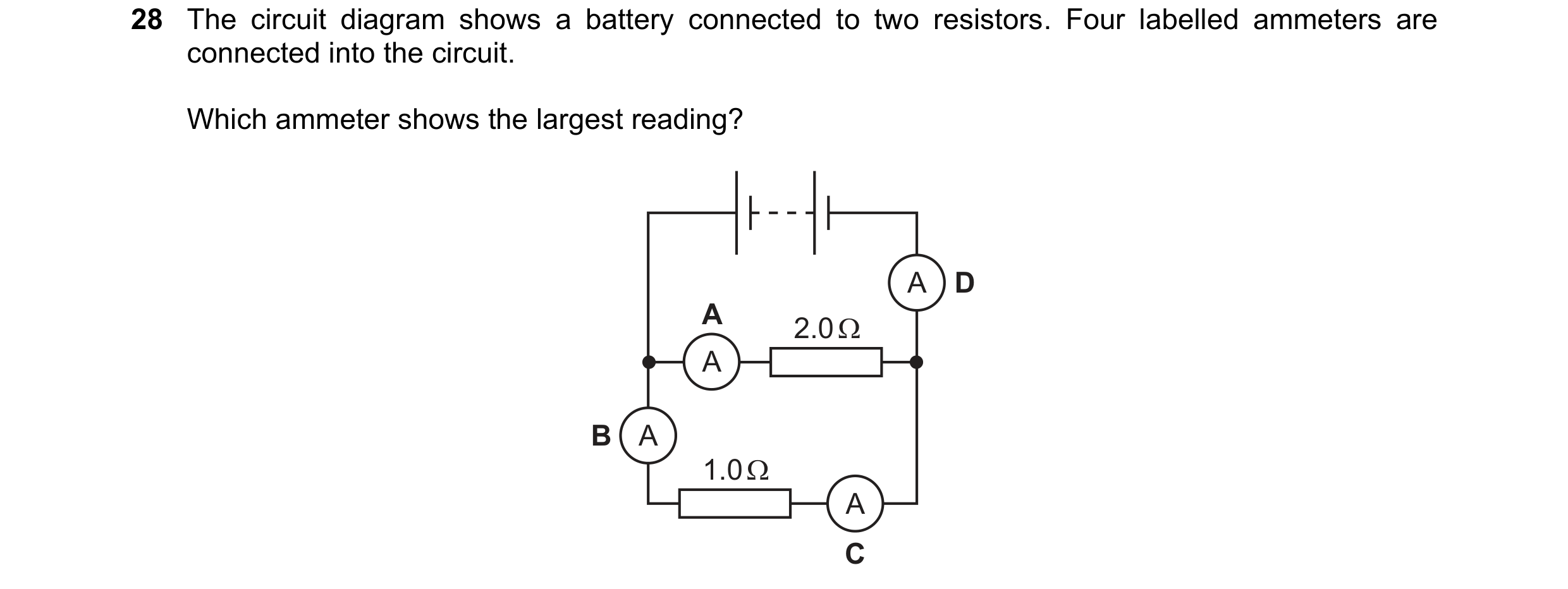 Question 422: The circuit diagram shows a battery connected to two resistors. Four labelled ammeters are
connected into the circuit.
Which ammeter shows…