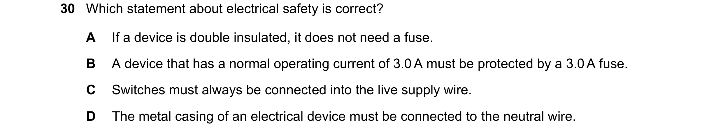 Question 117: Which statement about electrical safety is correct? A If a device is double insulated, it does not need a fuse. B A device that has a norma…