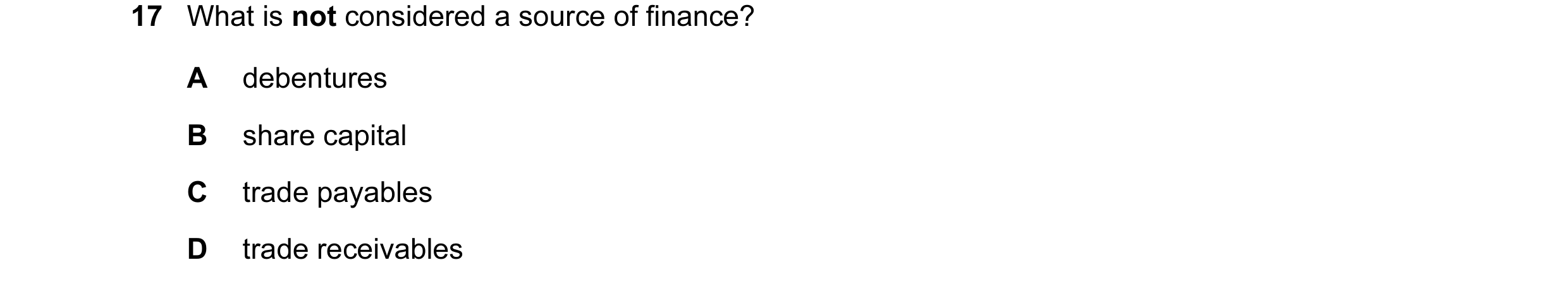 Question 154: What is not considered a source of finance? A debentures B share capital C trade payables D trade receivables
