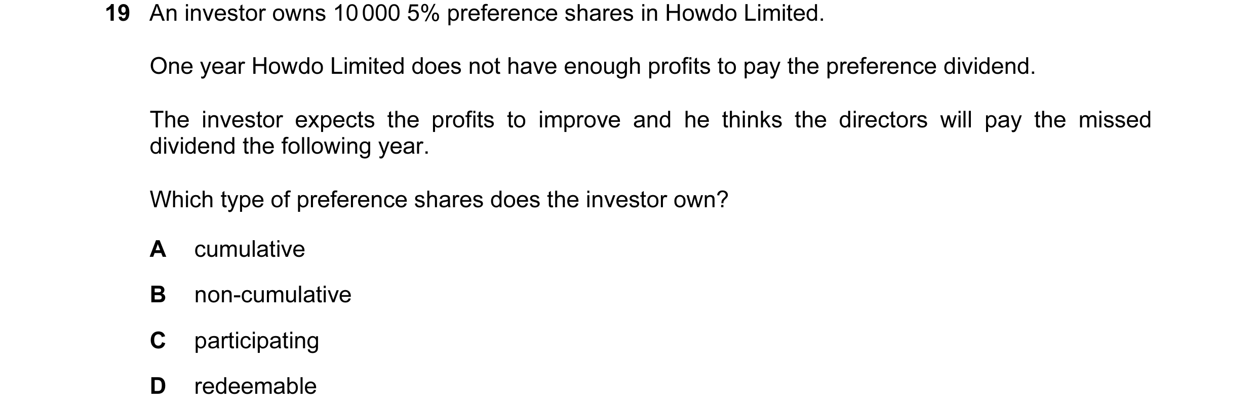 Question 120: An investor owns 10 000 5% preference shares in Howdo Limited. One year Howdo Limited does not have enough profits to pay the preference di…