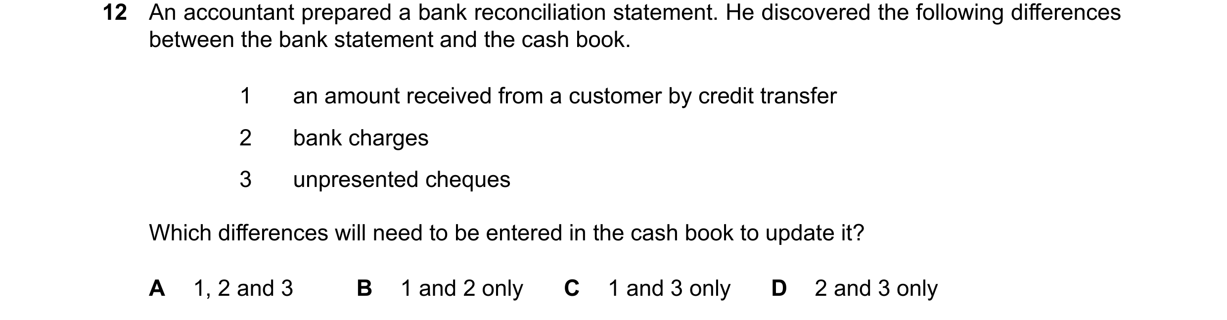 Question 429: An accountant prepared a bank reconciliation statement. He discovered the following differences between the bank statement and the cash boo…