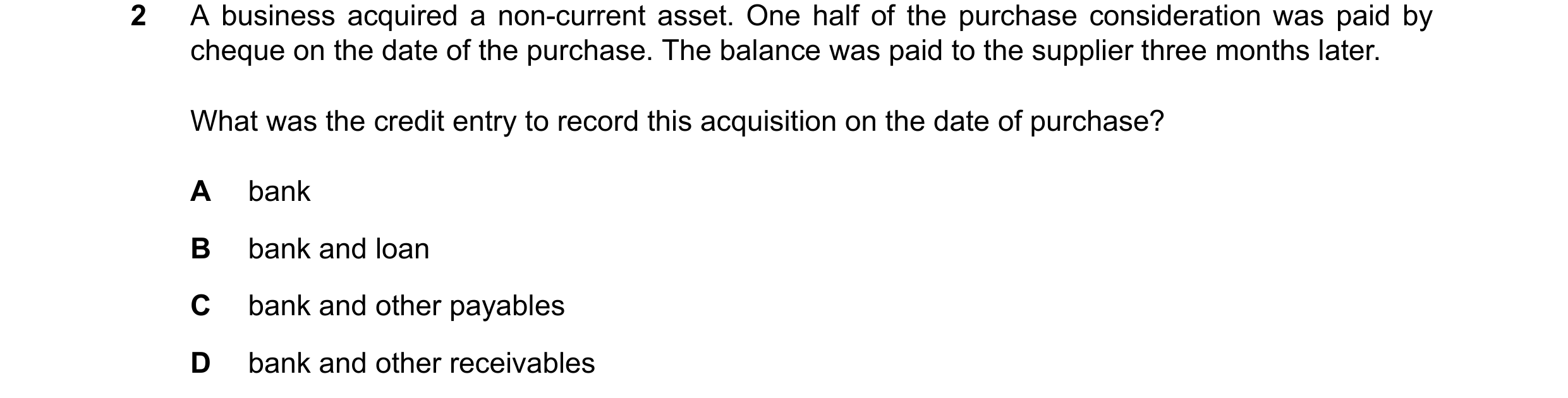 Question 257: A business acquired a non-current asset. One half of the purchase consideration was paid by cheque on the date of the purchase. The balance…