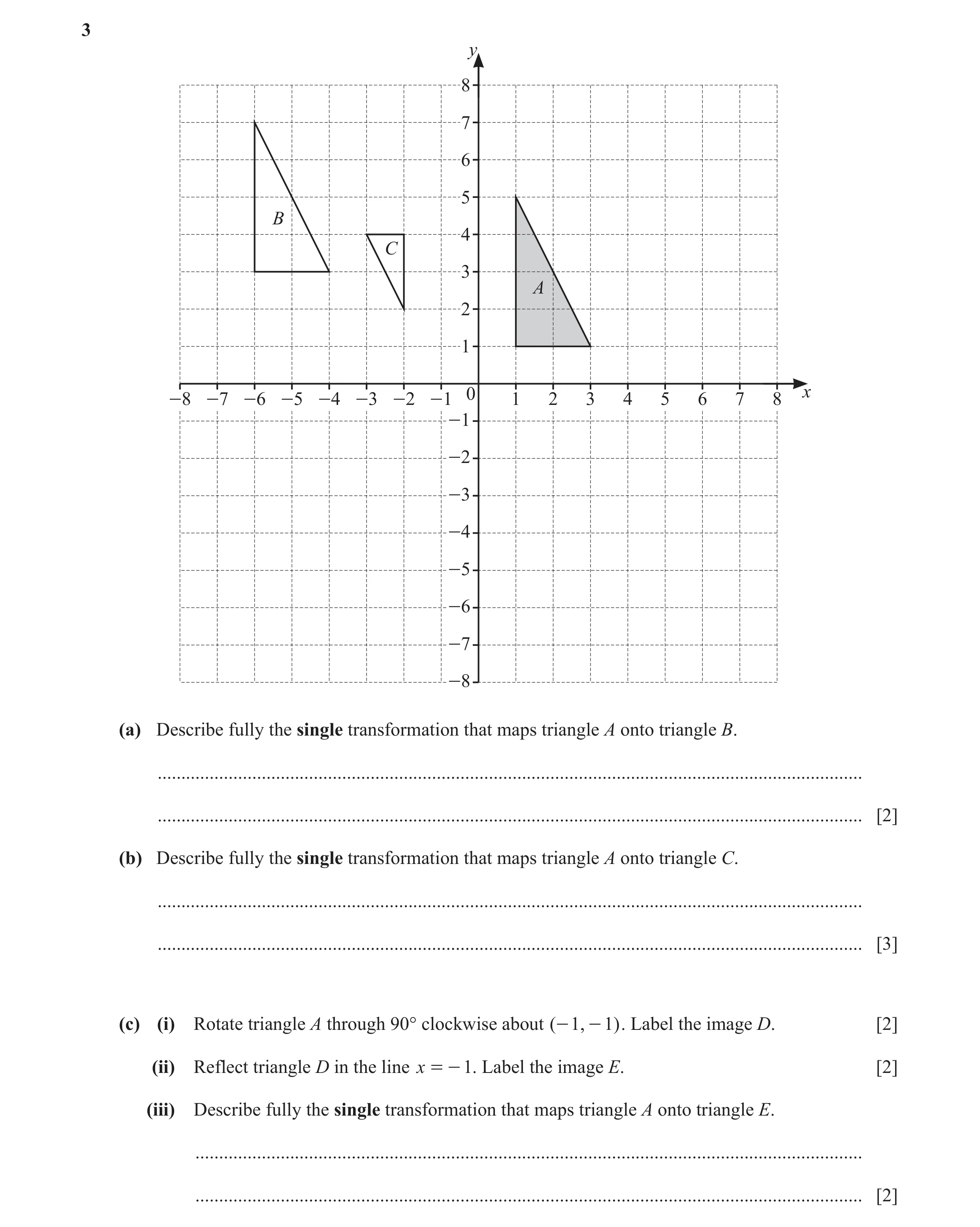 Question 41: y 8 7 6 5 B 4 C 3 A 2 1 0 x -8 -7 -6 -5 -4 -3 -2 -1 1 2 3 4 5 6 7 8 -1 -2 -3 -4 -5 -6 -7 -8 (a) Describe fully the single transformation th…