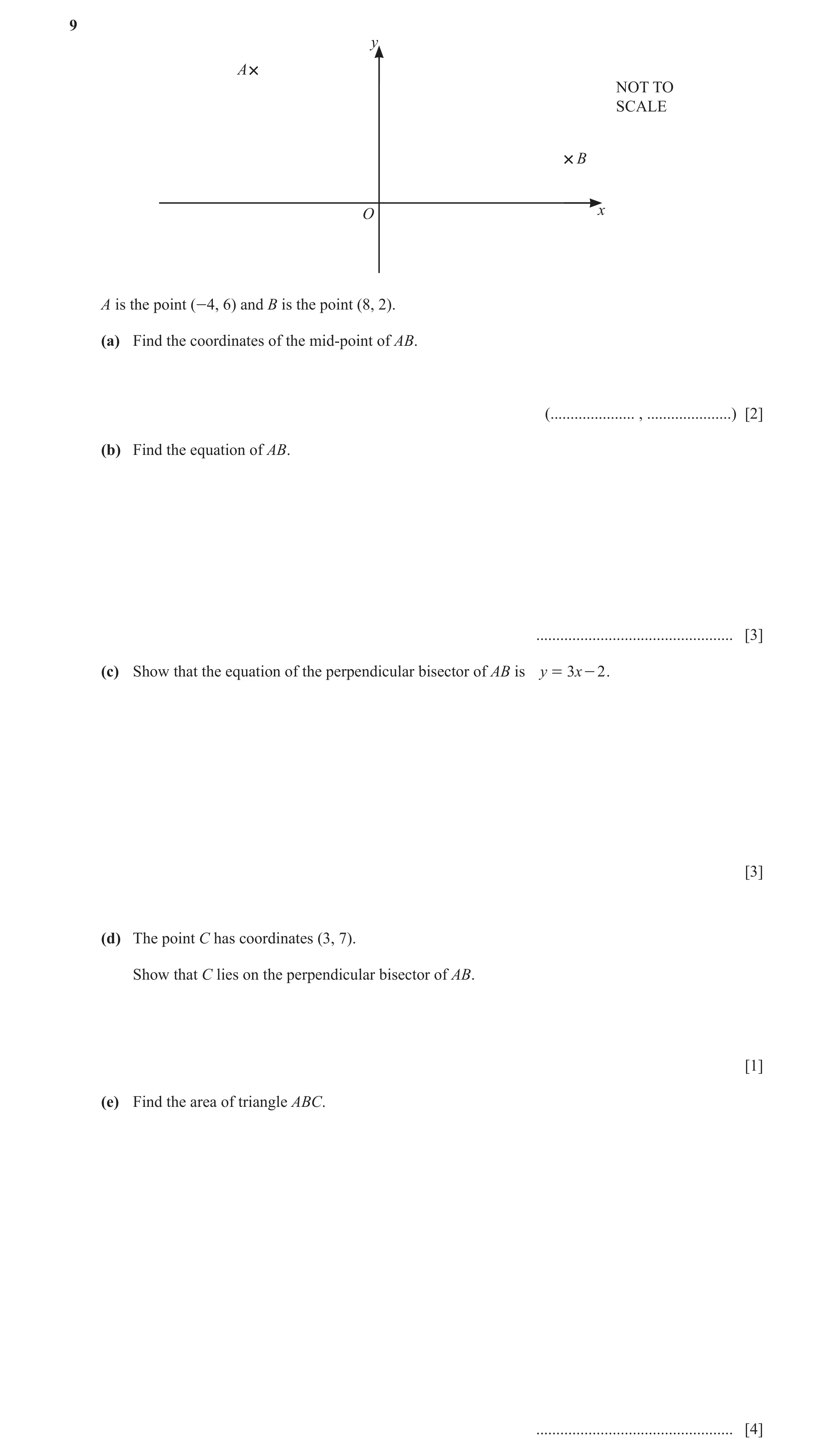 Question 18: y A NOT TO SCALE B O x A is the point (-4, 6) and B is the point (8, 2). (a) Find the coordinates of the mid-point of AB. (................…