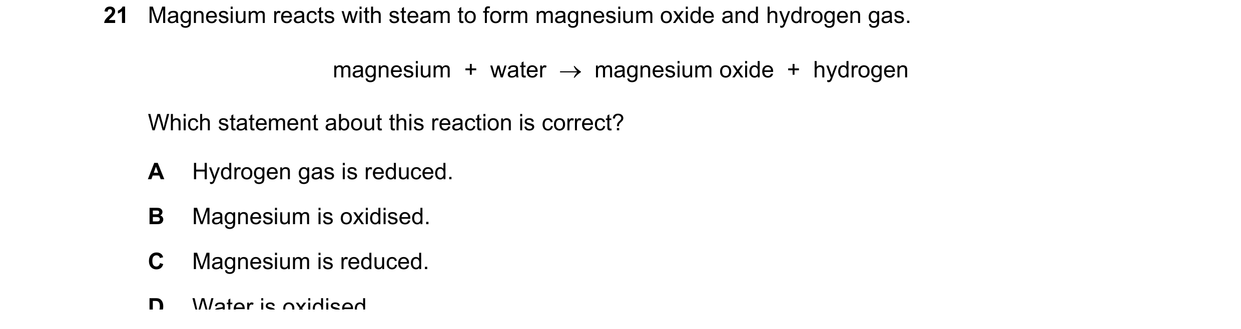 Question 44: Magnesium reacts with steam to form magnesium oxide and hydrogen gas. magnesium + water → magnesium oxide + hydrogen Which statement …