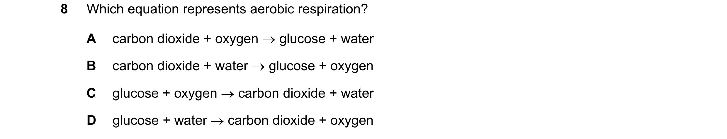 Question 39: Which equation represents aerobic respiration? A carbon dioxide + oxygen → glucose + water B carbon dioxide + water → glucose + oxygen C gl…