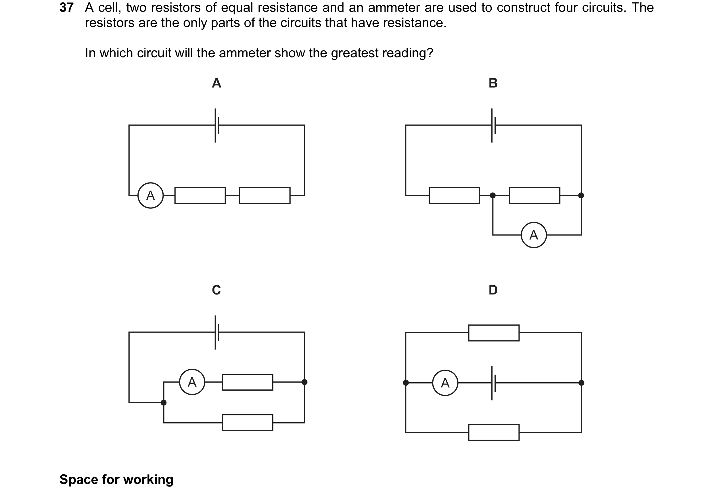 Question 38: A cell, two resistors of equal resistance and an ammeter are used to construct four circuits. The resistors are the only parts of the circu…