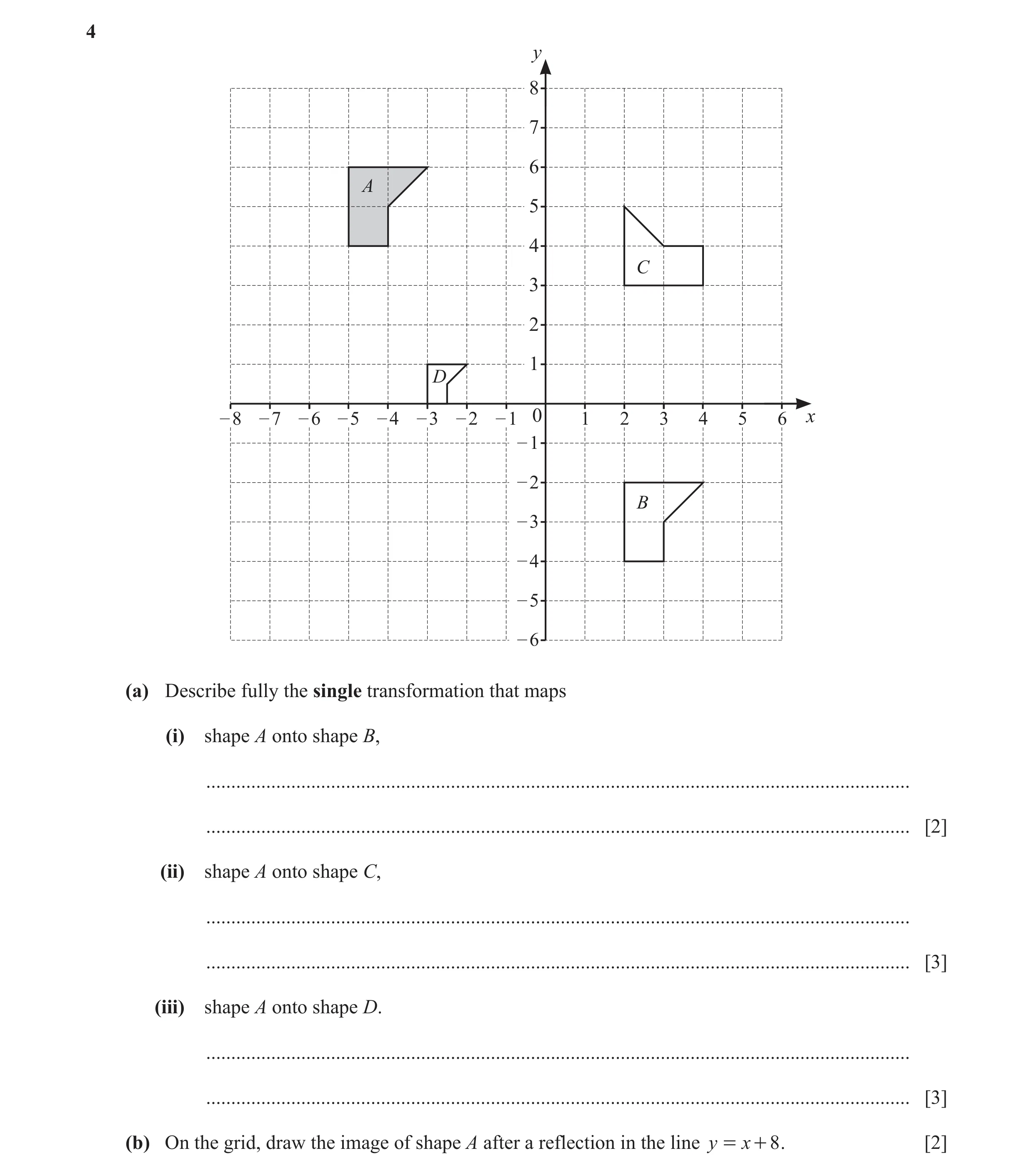 Question 30: y 8 7 6 A 5 4 C 3 2 1 D – 8 – 7 – 6 – 5 – 4 – 3 – 2 – 1 0 1 2 3 4 5 6 x – 1 – 2 B – 3 – 4 – 5 – 6 (a) Describe fully the single transformat…