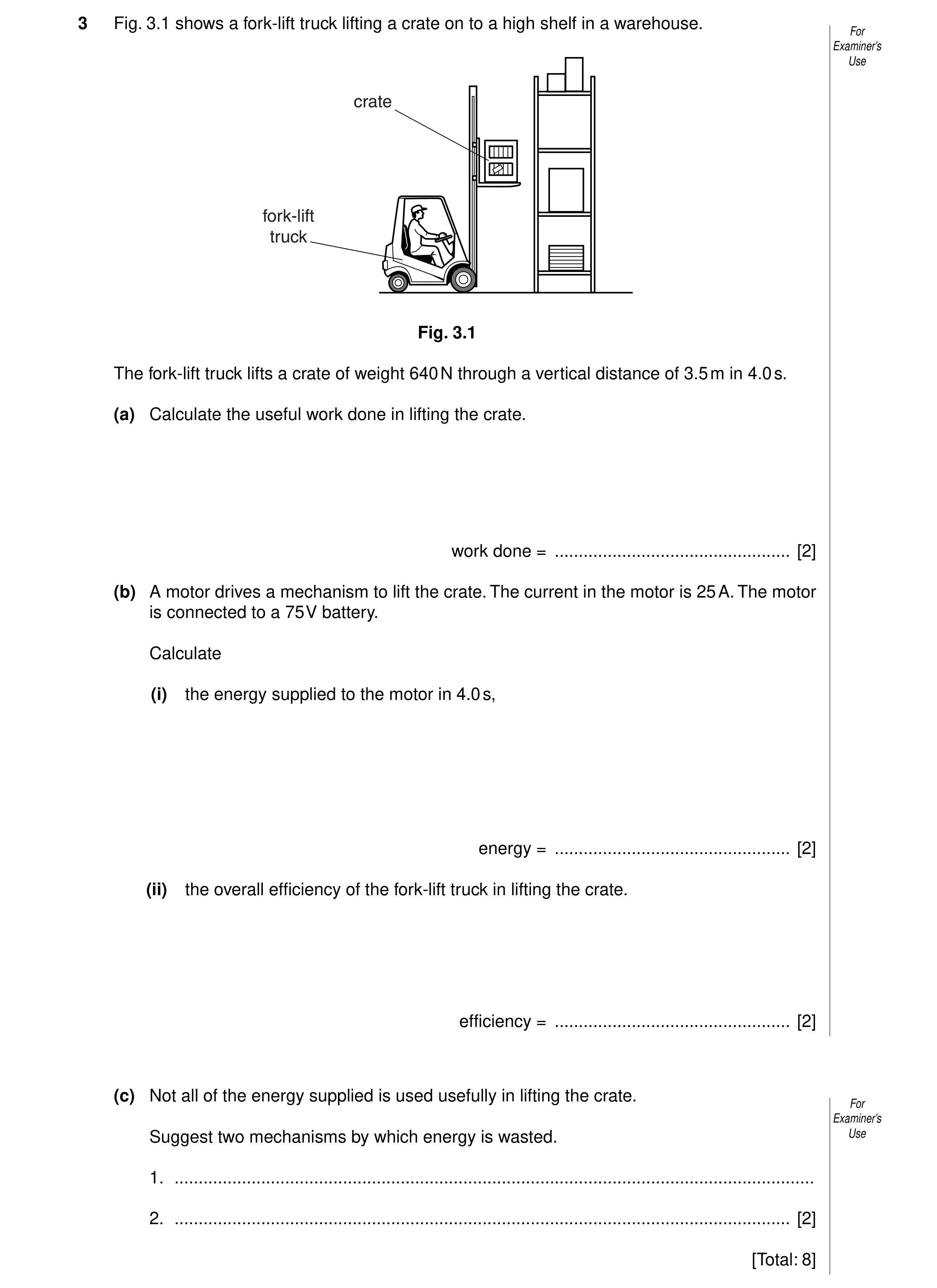 Question 38: Fig. 3.1 shows a fork-lift truck lifting a crate on to a high shelf in a warehouse. For Examiner’s Use crate fork-lift truck Fig. 3.1 The f…