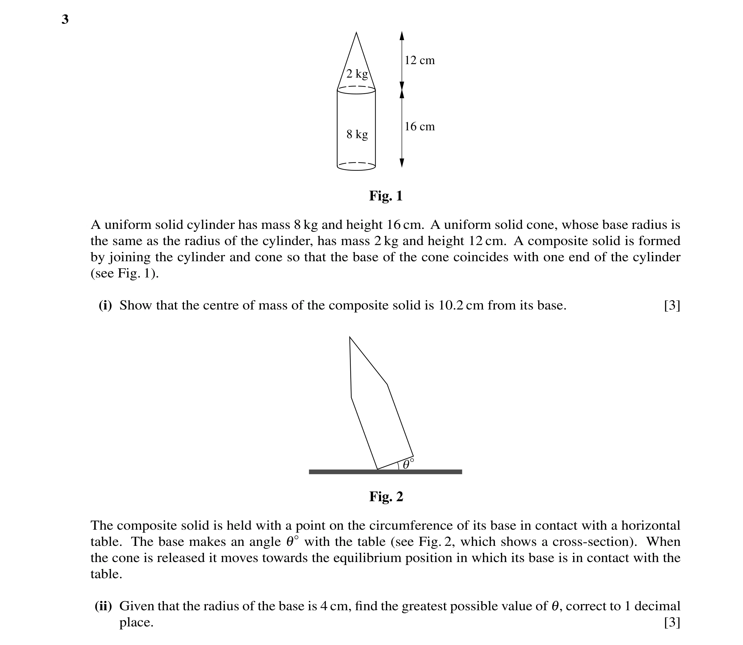 Question 27: 12 cm 2 kg 16 cm 8 kg Fig. 1 A uniform solid cylinder has mass 8 kg and height 16 cm. A uniform solid cone, whose base radius is the same a…