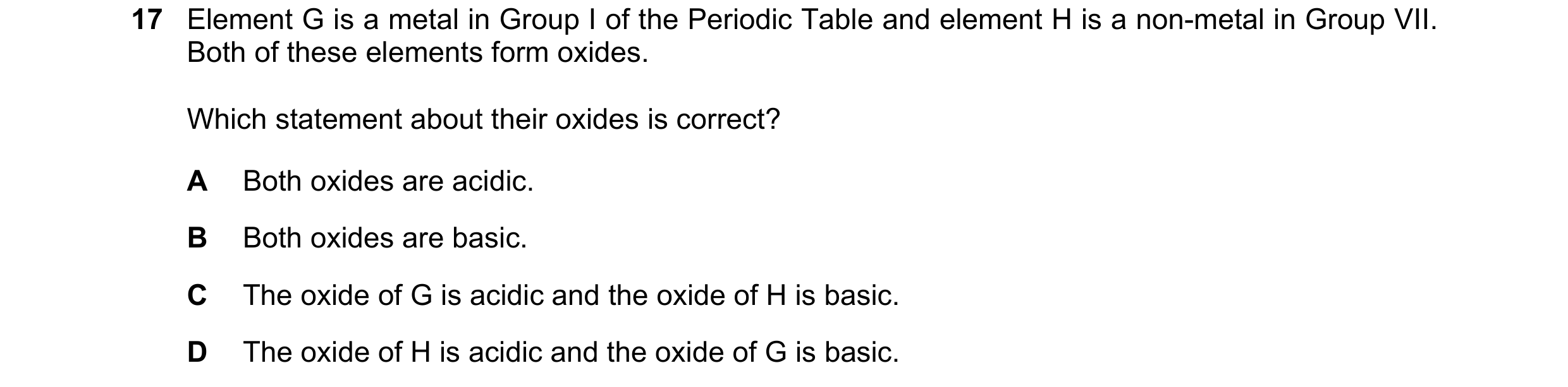 Question 9: Element G is a metal in Group I of the Periodic Table and element H is a non-metal in Group VII. Both of these elements form oxides. Which …