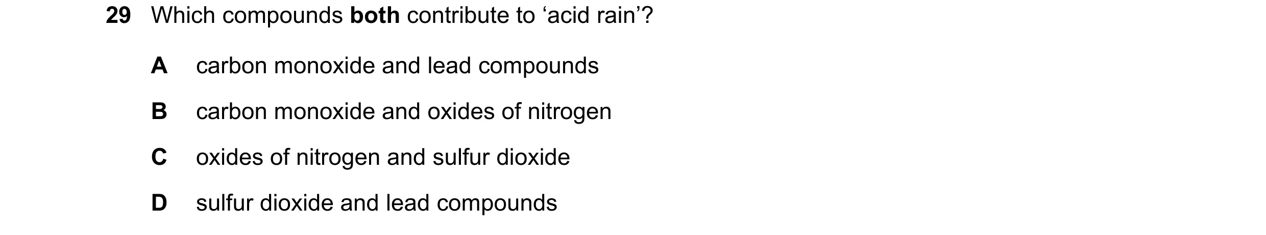 Question 13: Which compounds both contribute to ‘acid rain’? A carbon monoxide and lead compounds B carbon monoxide and oxides of nitrogen C oxides of n…