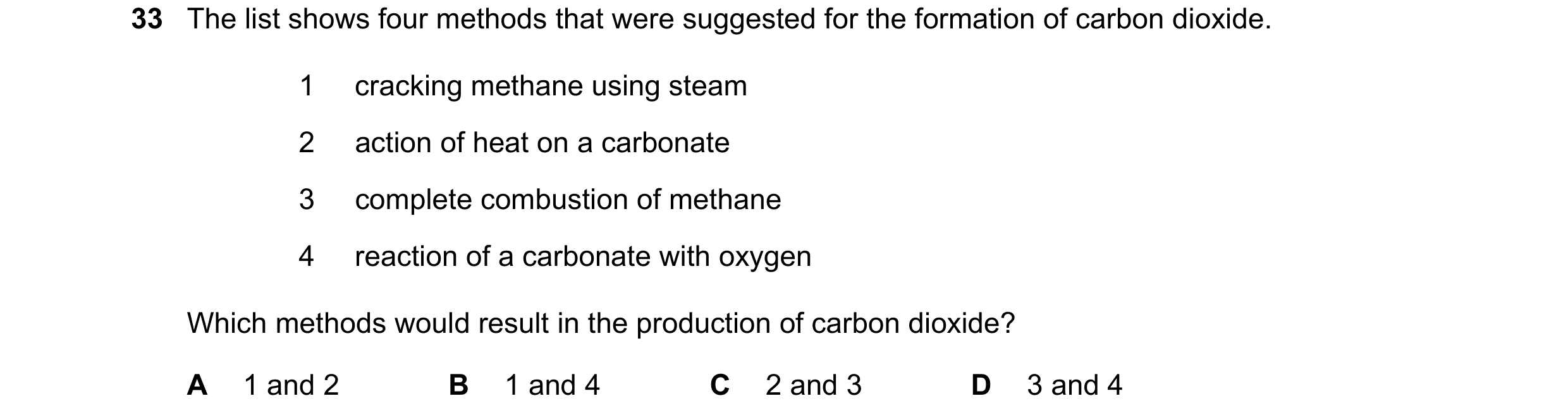 Question 15: The list shows four methods that were suggested for the formation of carbon dioxide. 1 cracking methane using steam 2 action of heat on a c…